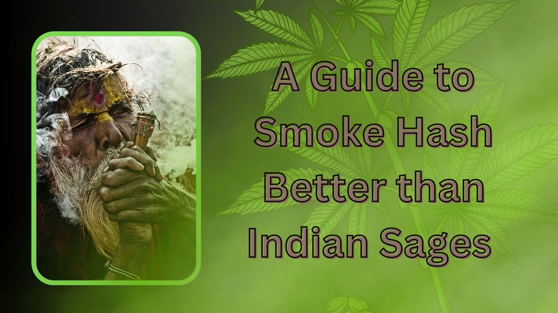 A Guide to Smoke Hash Better than Indian Sages