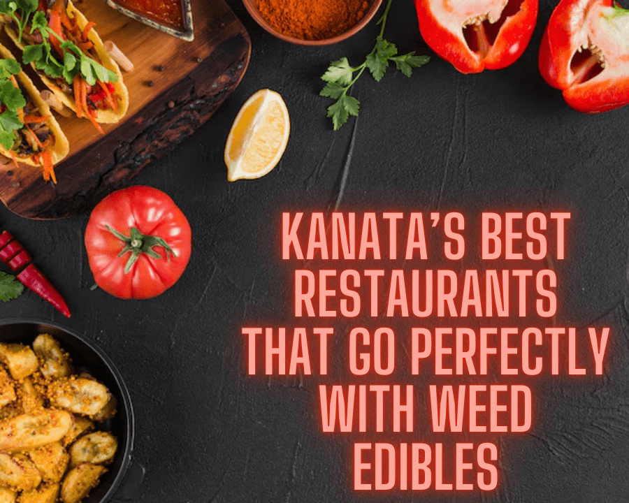 Kanata’s Best Restaurants That Go Perfectly With Weed Edibles