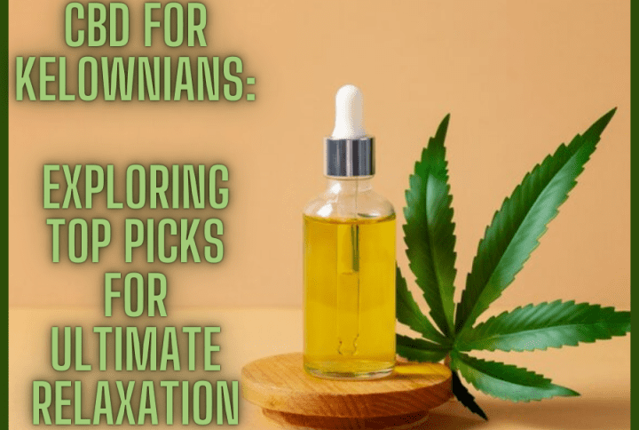 CBD for Kelownians: Exploring Top Picks for Ultimate Relaxation