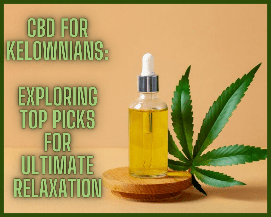 CBD for Kelownians: Exploring Top Picks for Ultimate Relaxation